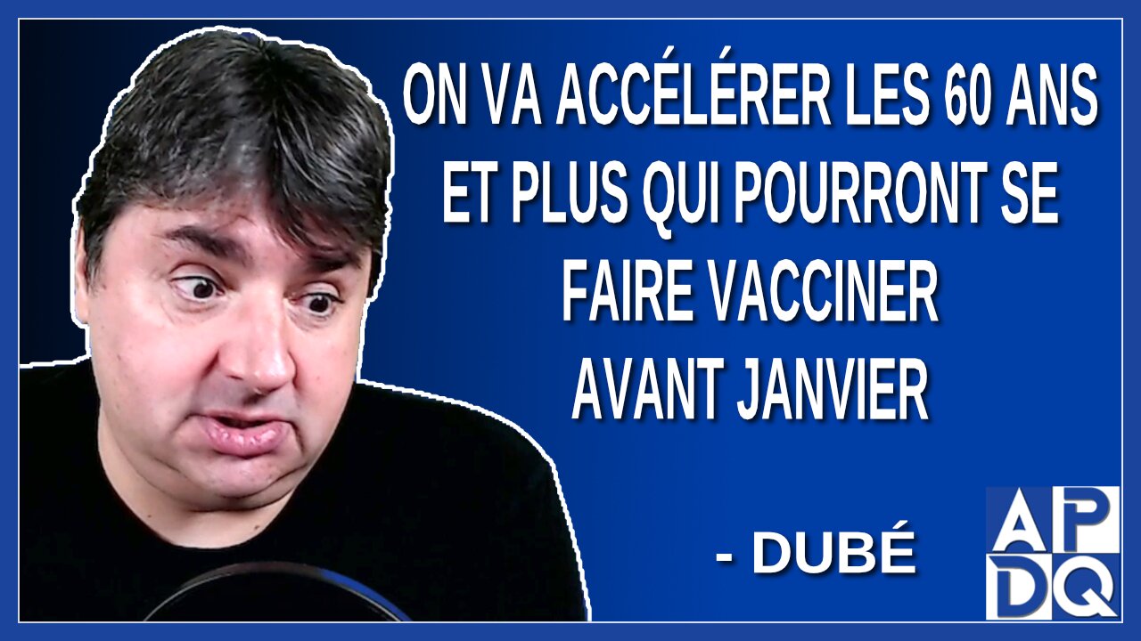 On va accélérer les 60 ans et plus qui pourront se faire vacciner avant janvier. Dit Dubé