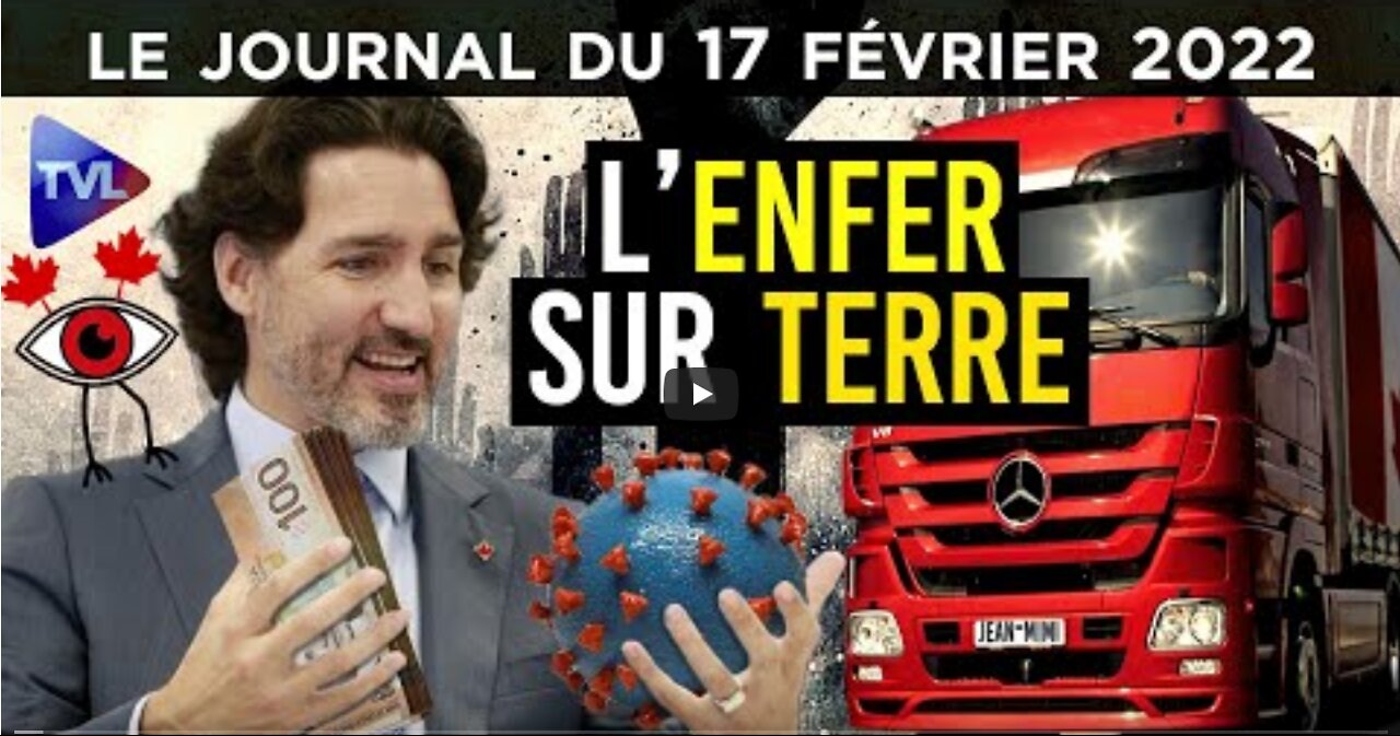 Trudeau l’enfer sur terre - JT du jeudi 17 février 2022