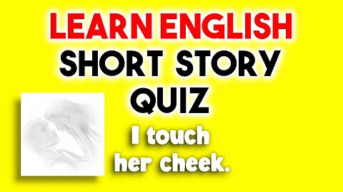 Learn English with a short story quiz: I touch her cheek. (3 questions)