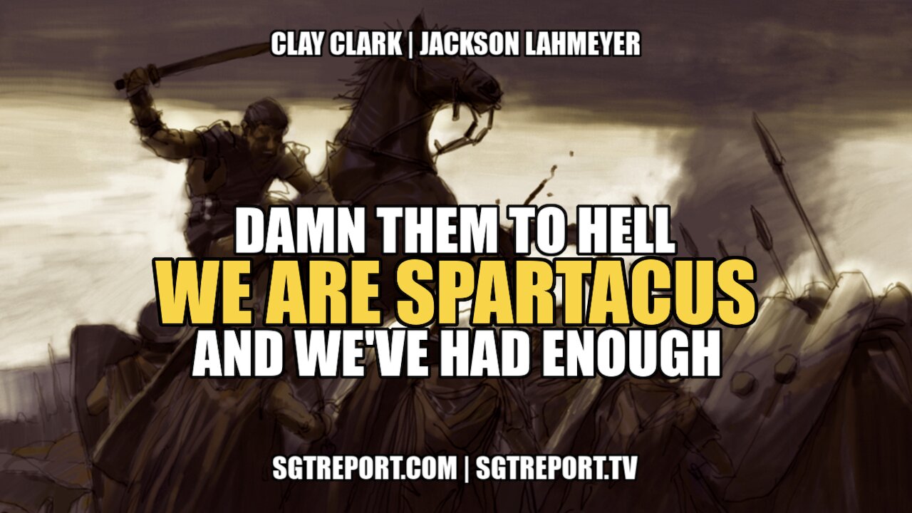 DAMN THEM TO HELL: WE ARE SPARTACUS & WE HAVE HAD ENOUGH -- Clay Clark & Pastor Jackson Lahmeyer