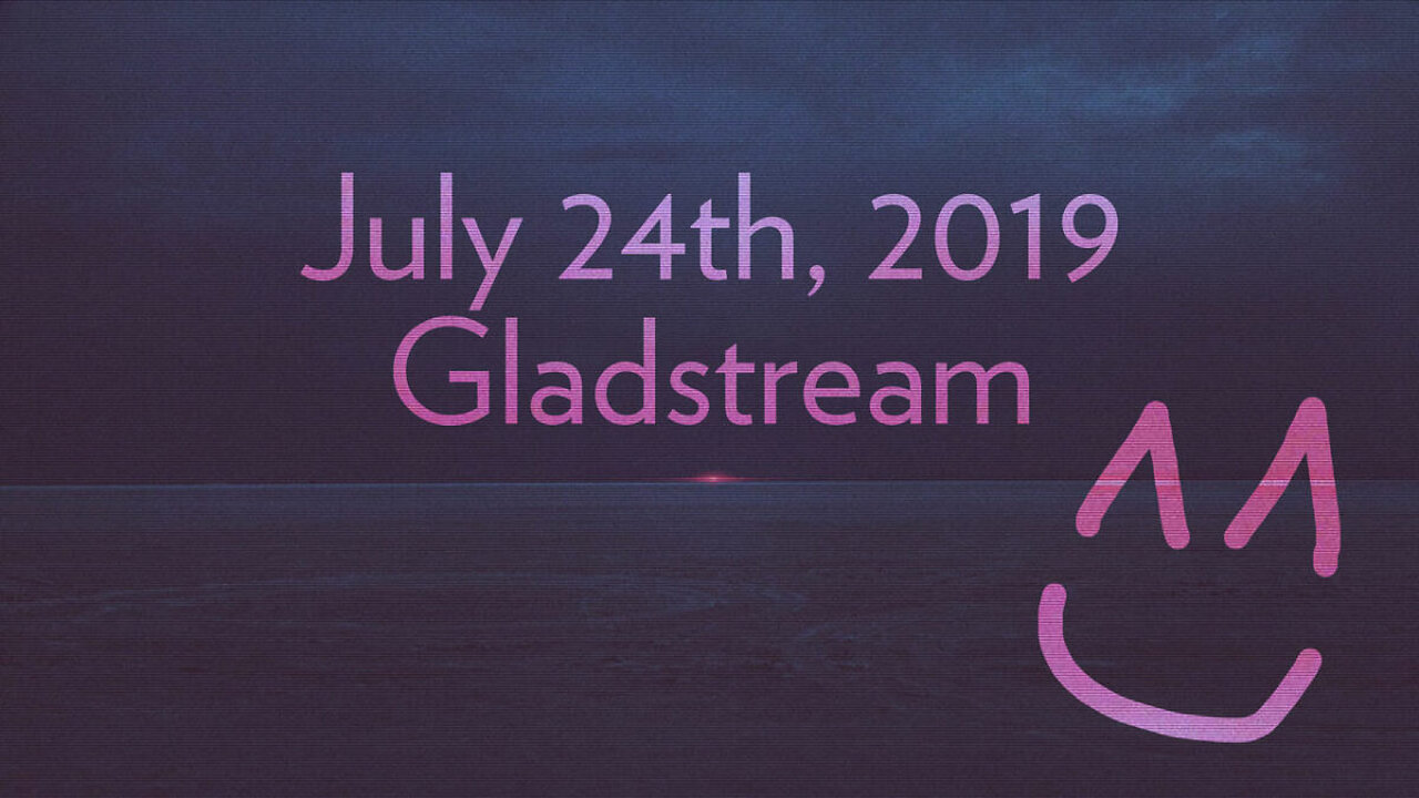 Gladstream - Mad at the Internet (July 24th, 2019)