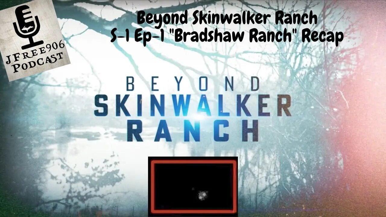 JFree906 Podcast - Beyond Skinwalker Ranch Season 1 Episode 1 "Bradshaw Ranch" Recap