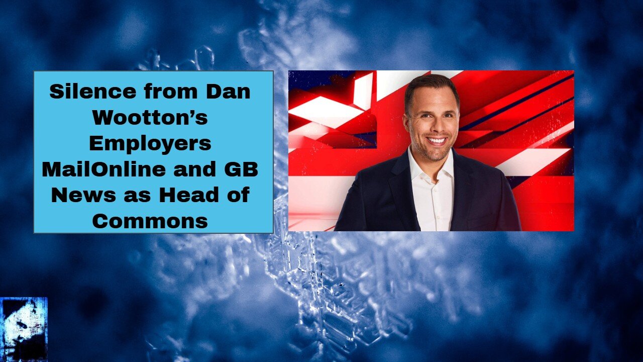 Silence from Dan Wootton’s Employers MailOnline and GB News as Head of Commons