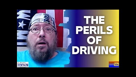 THE PERILS OF DRIVING - 010922 TTV1479