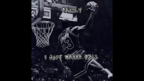 BEZZY-I JUST WANNA BALL