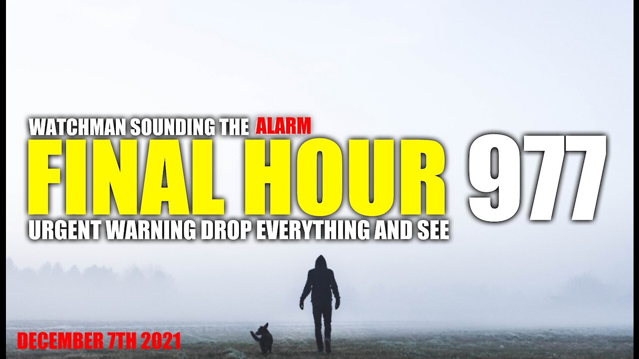 FINAL HOUR 977 - URGENT WARNING DROP EVERYTHING AND SEE - WATCHMAN SOUNDING THE ALARM