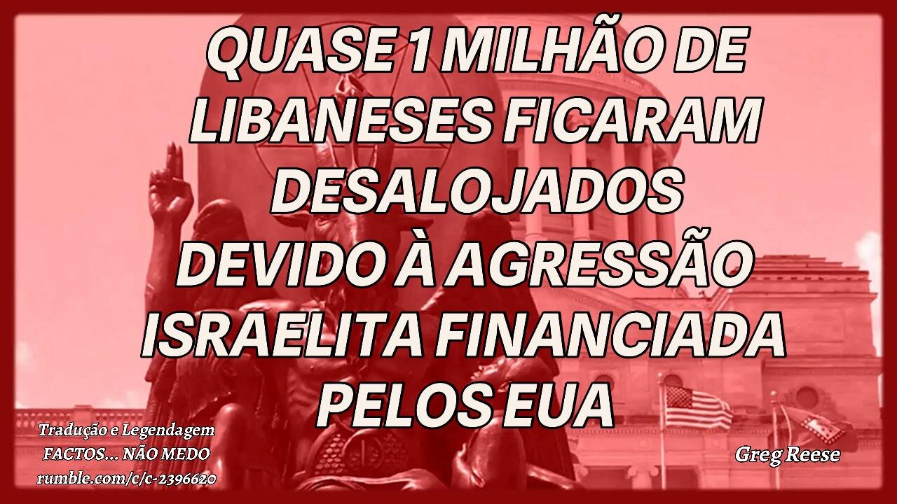 🔥🎬QUASE 1 MILHÃO DE LIBANESES DESALOJADOS DEVIDO À AGRESSÃO ISRAELITA FINANCIADA PELOS EUA (GREG REESE)🔥🎬