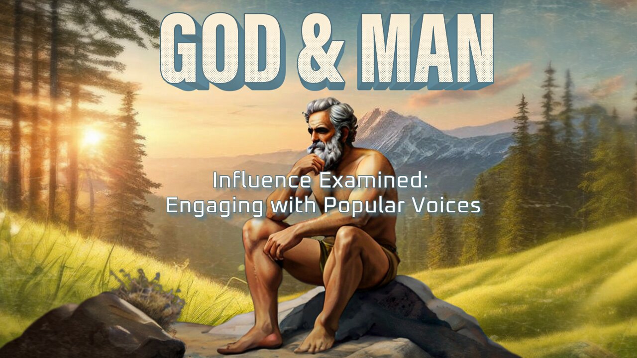 God & Man - Ep 3 - Influence Examined: Engaging with Popular Voices