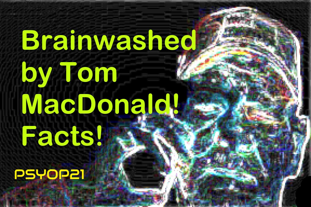 Brainwashed by Tom MacDonald everything is a Psyop!