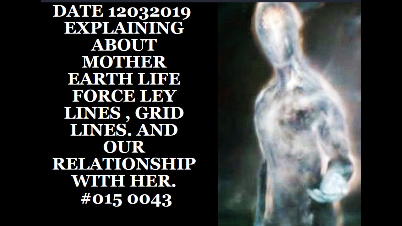 DATE 12032019 EXPLAINING ABOUT MOTHER EARTH LIFE FORCE LEY LINES , GRID LINES. AND OUR RELATIONSHIP