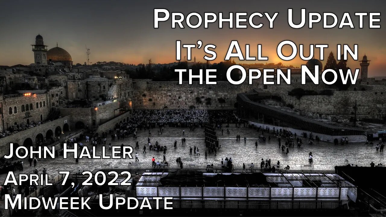 20220407 John Haller Prophecy Update Midweek It's All Out in the Open Now