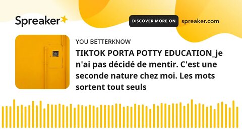 TIKTOK PORTA POTTY EDUCATION_je n'ai pas décidé de mentir. C'est une seconde nature chez moi. Les mo