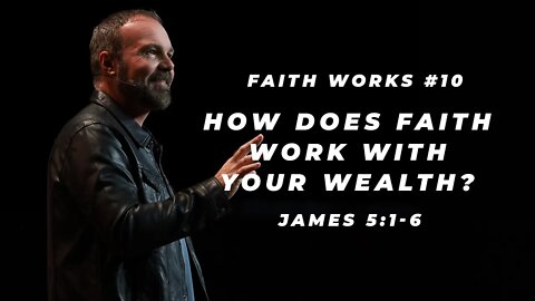 James #10 - How does faith work with your wealth?