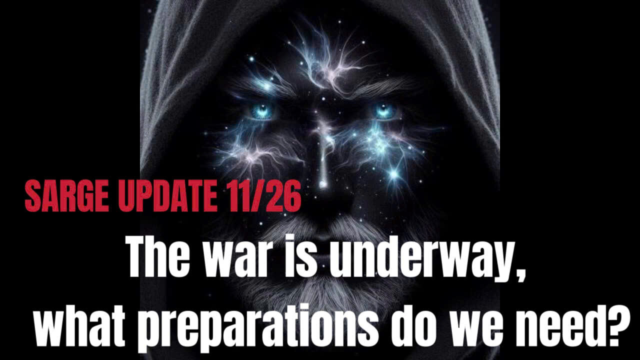 SARGE UPDATE 11/26/2024 The war is underway, what preparations do we need?