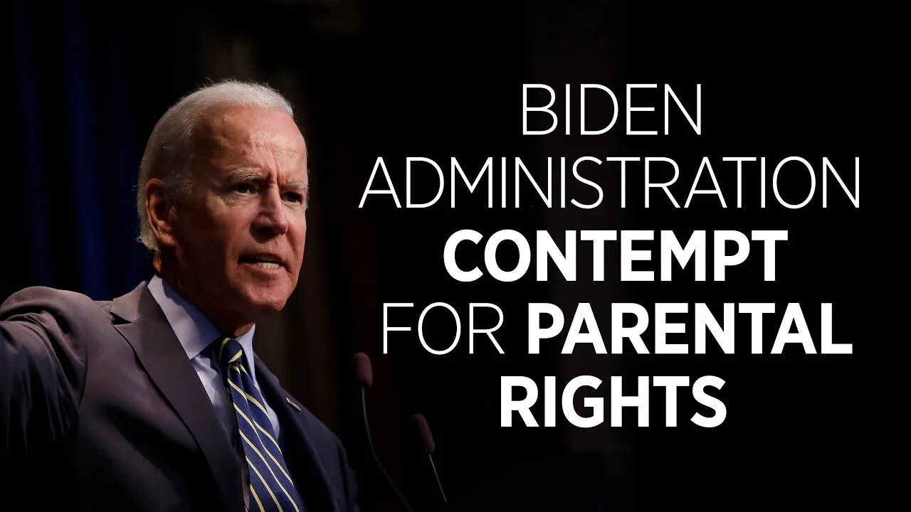 The Biden Administration's Contempt for Parental Rights