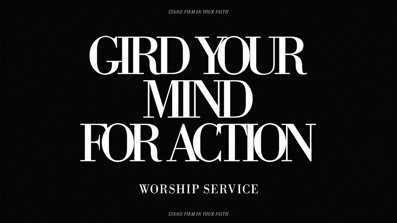 Gird Your Mind for Action - Worship Service - 1/28/24