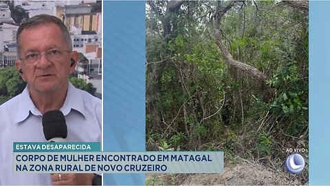 Estava Desaparecida: Corpo de Mulher Encontrado em Matagal na Zona Rural de Novo Cruzeiro.