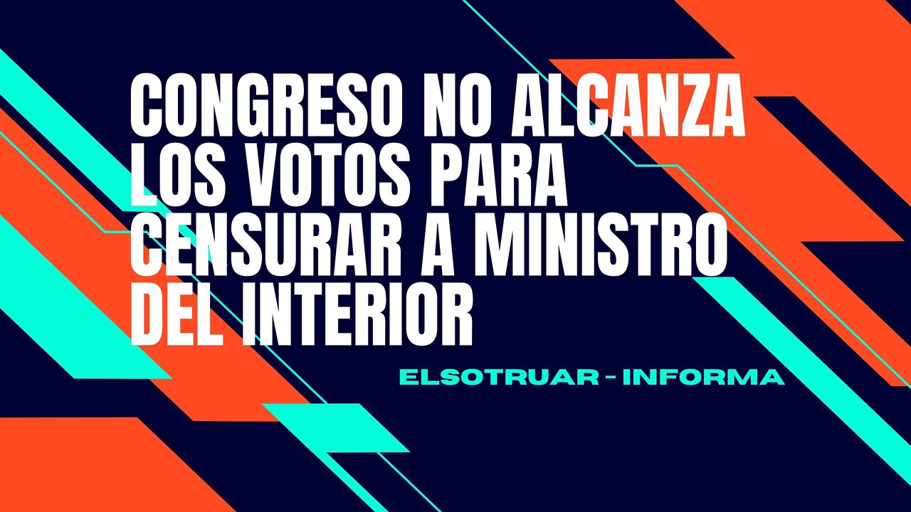 Congreso no alcanza los votos para censurar a ministro del Interior