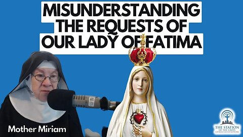 Mother Miriam: A Misunderstanding of Our Lady of Fatima's Requests...