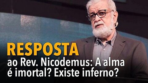 [CORTE] Resposta ao Rev. Nicodemus: A alma é imortal? Existe inferno?