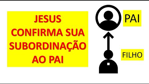 Jesus confirma Sua subordinação ao Pai