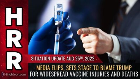 08-25-22 - Media FLIPS Sets Stage to Blame Trump for Widespread VACCINE INJURIES and Deaths