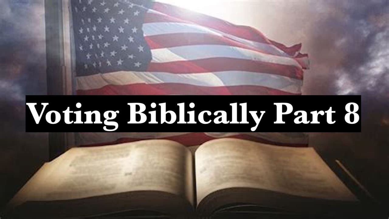 Voting Biblically Part 8