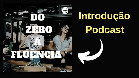 Podcast do Zero à Fluência | Introdução