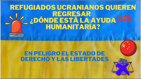 UCRANIA: REFUGIADOS UCRANIANOS QUIEREN REGRESAR, LA AYUDA HUMANITARIA, CHINA QUIERE TU LIBERTAD