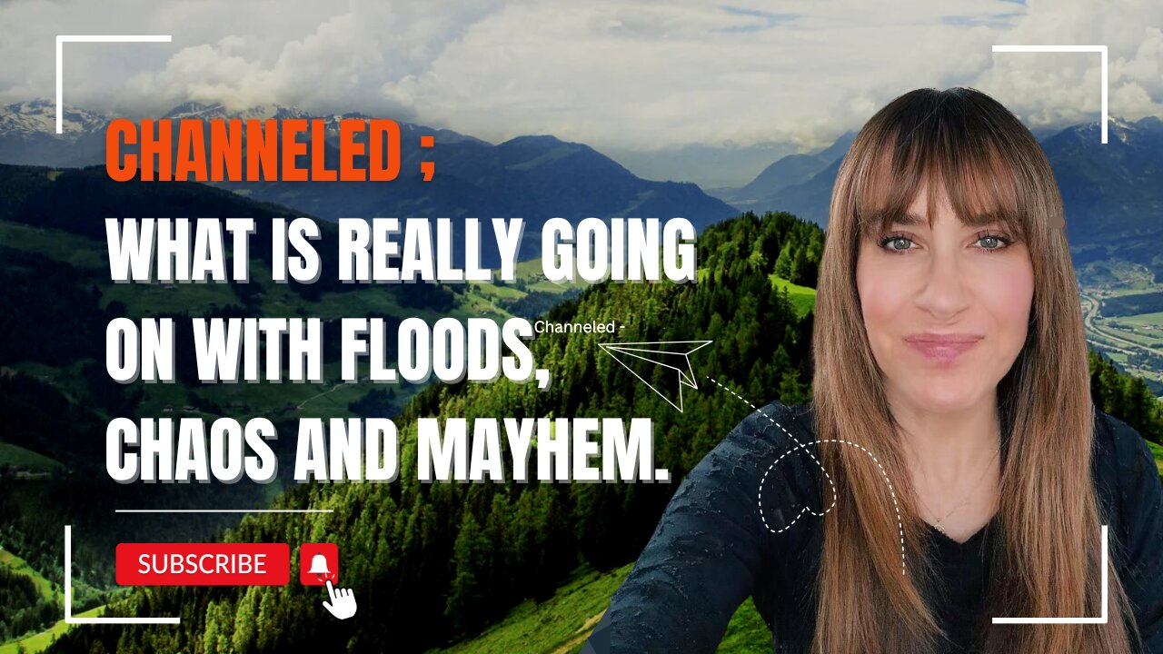 Channeled - What is REALLY Going on with Floods, Chaos & Mayhem.