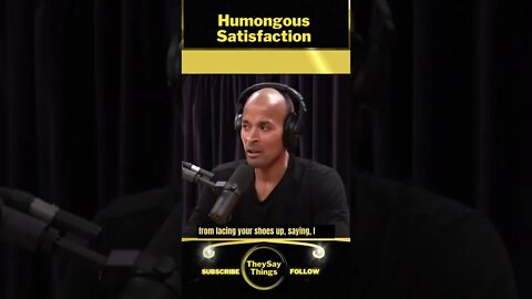 David Goggins, Humongous Satisfaction