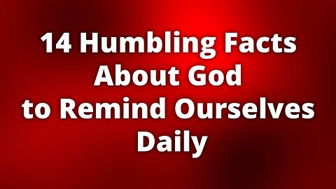 14 Humbling Facts About God to Remind Ourselves Daily