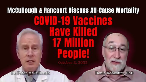 McCullough & Rancourt Discuss All-Cause Mortality- COVID-19 Vaccines Have Killed 17 Million People!
