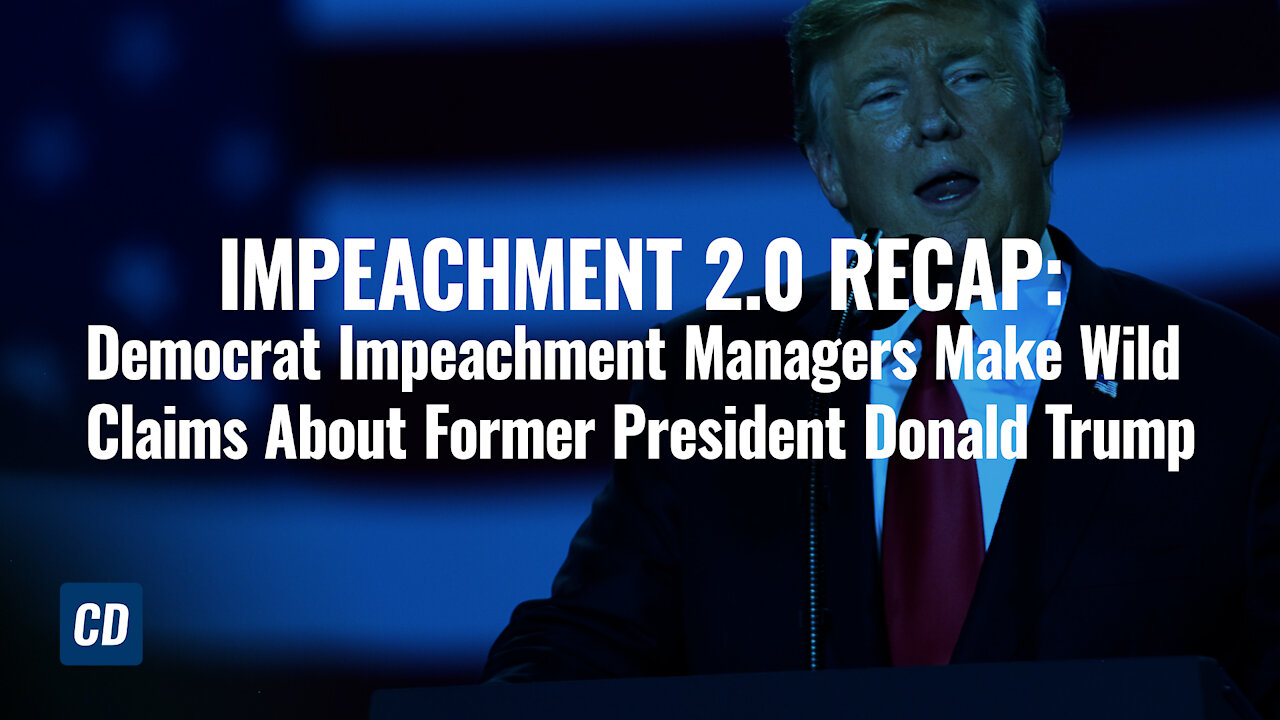 IMPEACHMENT 2.0 RECAP: Democrat Impeachment Managers Make Wild Claims About Former President Trump