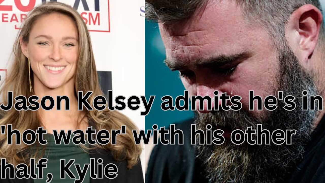 Jason Kelsey admits he's in 'hot water' with his other half, Kylie