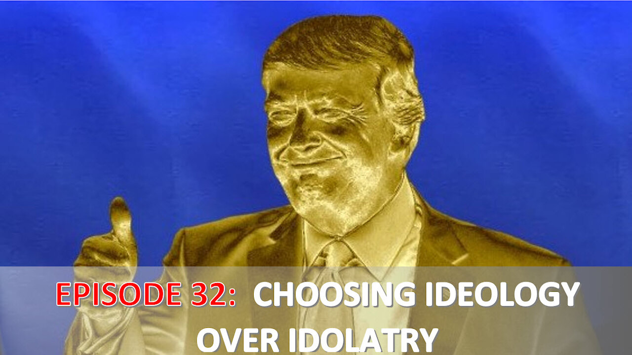 EPISODE 32 - Choose IDEOLOGY over IDOLATRY