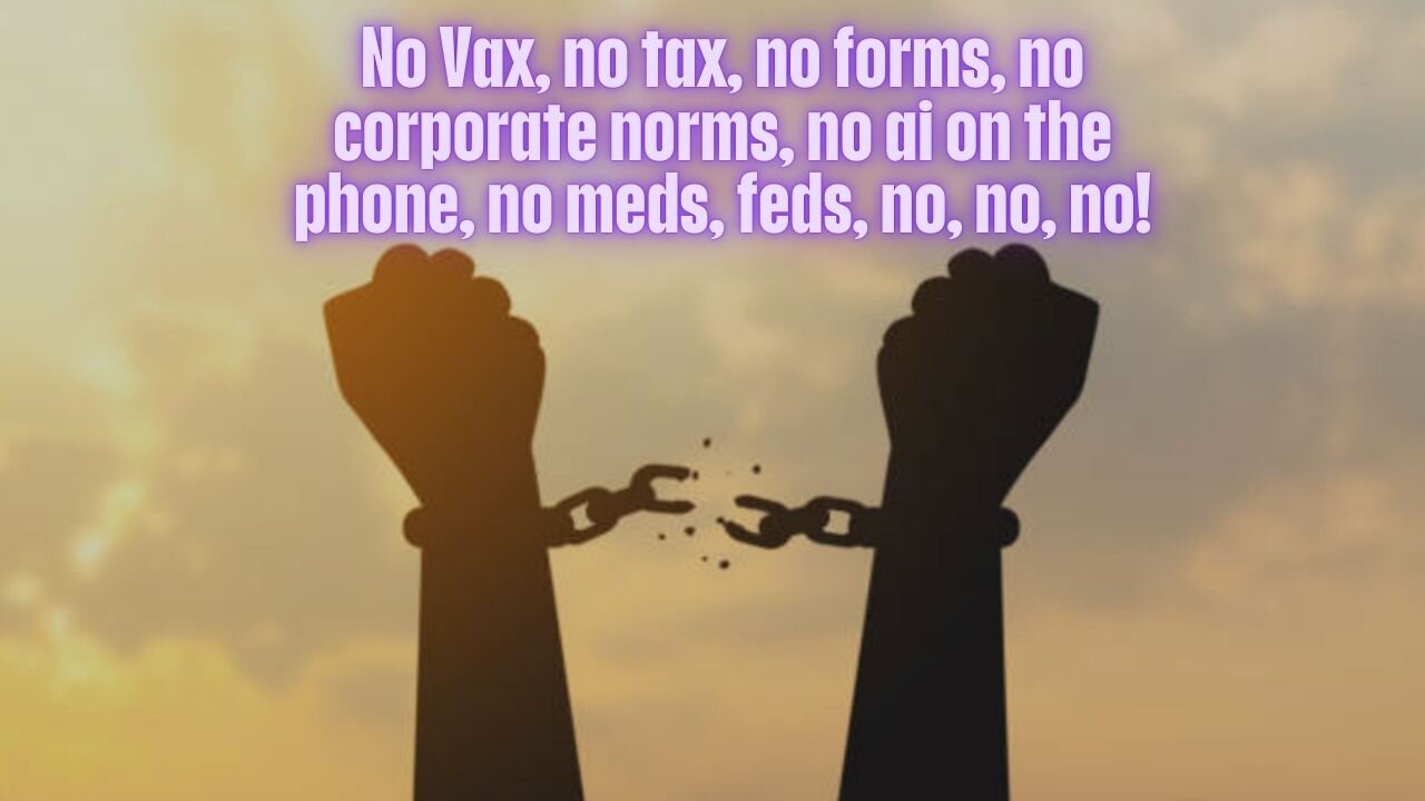 No Vax, No Tax, No Forms, No Meds, No Feds.