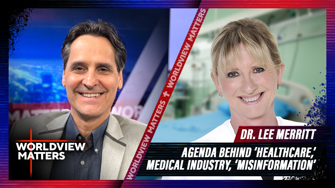 Dr. Lee Merritt: Agenda Behind ‘Healthcare,’ Medical Industry, ‘Misinformation’ | Worldview Matters