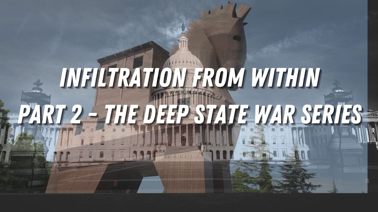 Infiltration from Within-Part 2 The Deep State War Series