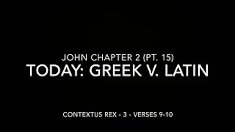 John Ch 2 Pt 15 Contextus Rex 3 (Greek v. Latin, verses 9–10)