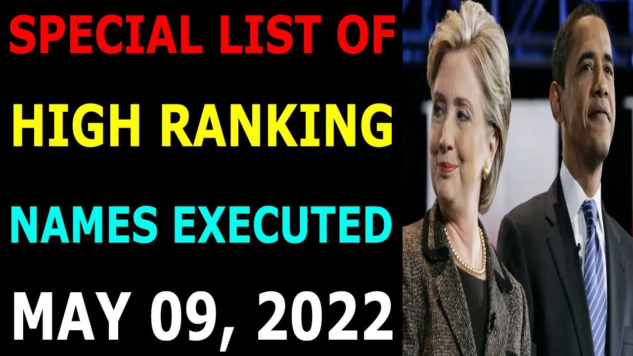 SPECIAL LIST OF HIGH RANKING NAMES EXECUTED UPDATE ON MAY 09, 2022 - TRUMP NEWS