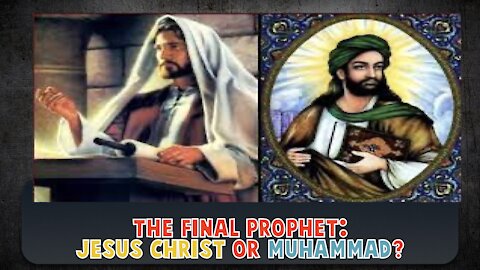 Jesus Christ or Muhammad Final Prophet?