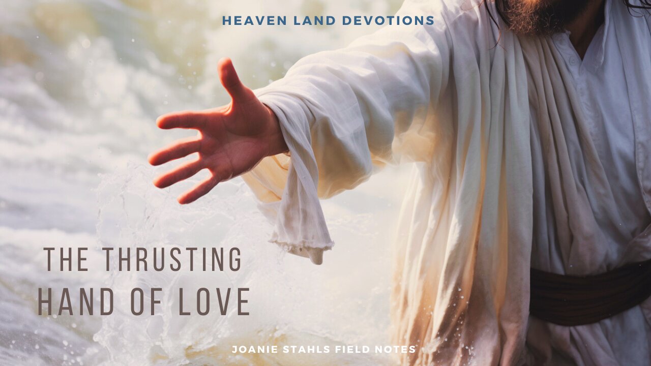 Heaven Land Devotions - The Thrusting Hand of Love