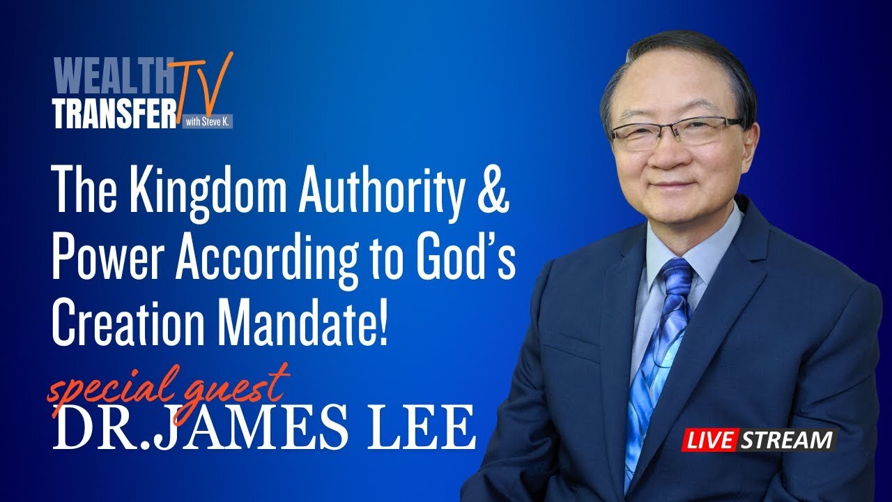 Dr. James Lee: Kingdom Authority & Power -- God’s Creation Mandate! - Wealth Transfer TV w/Steve K.