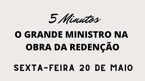 Meditação Matinal em 5 Minutos - 20 de Maio-Sexta Feira - O Grande Ministro Na Obra Da Redenção