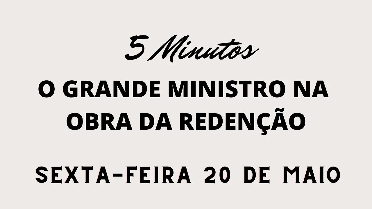 Meditação Matinal em 5 Minutos - 20 de Maio-Sexta Feira - O Grande Ministro Na Obra Da Redenção