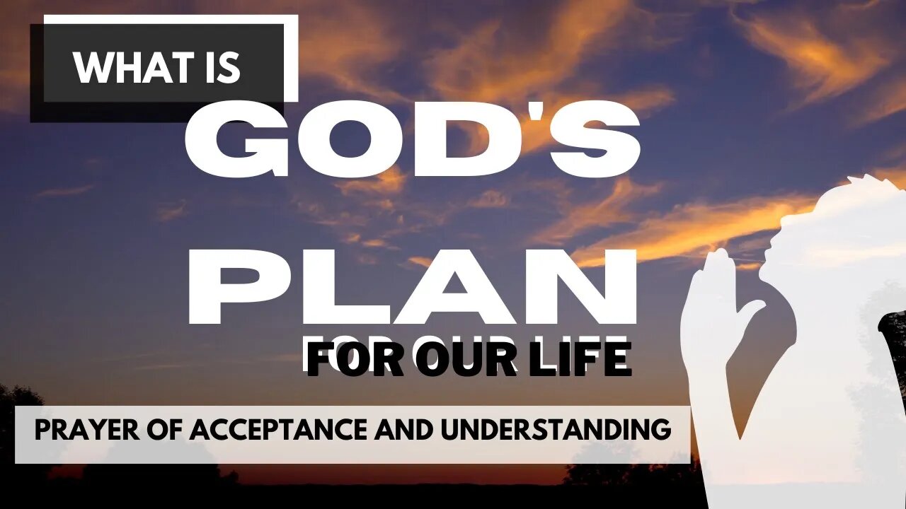 WHAT IS GOD'S PLAN FOR OUR LIFE | PRAYER OF ACCEPTANCE AND UNDERSTANDING