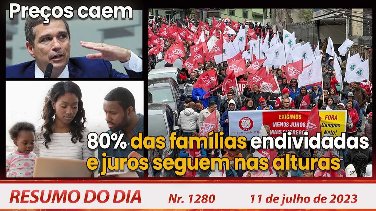 Preços caem, 80% das famílias endividadas e juros nas alturas - Resumo do Dia nº 1280 - 11/7/23