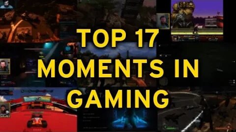 TOP 17 MOMENTS IN GAMING