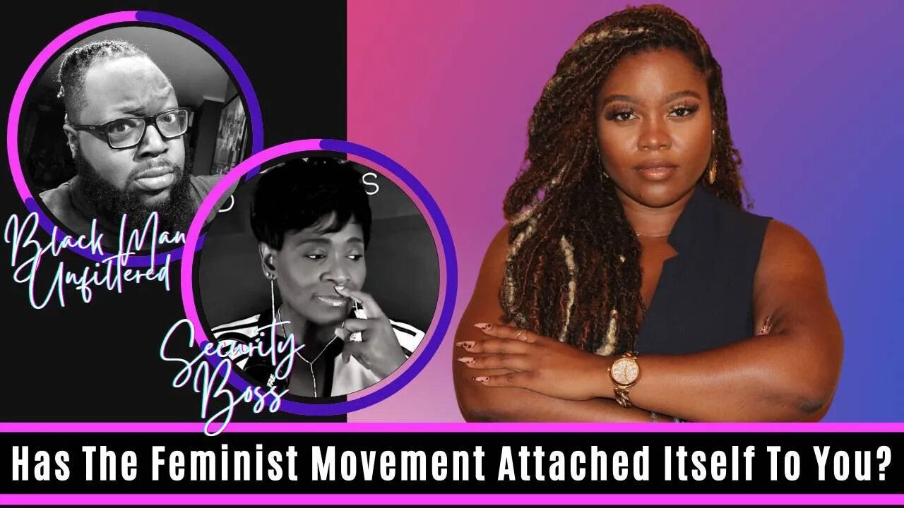 Has The Feminist Movement Attached Itself To You Women? The Men & Women Discussion